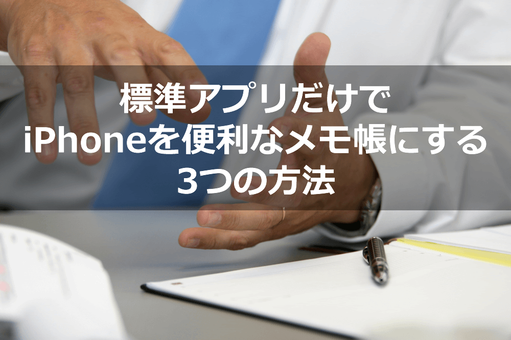 標準アプリだけでiPhoneを便利なメモ帳にする3つの方法