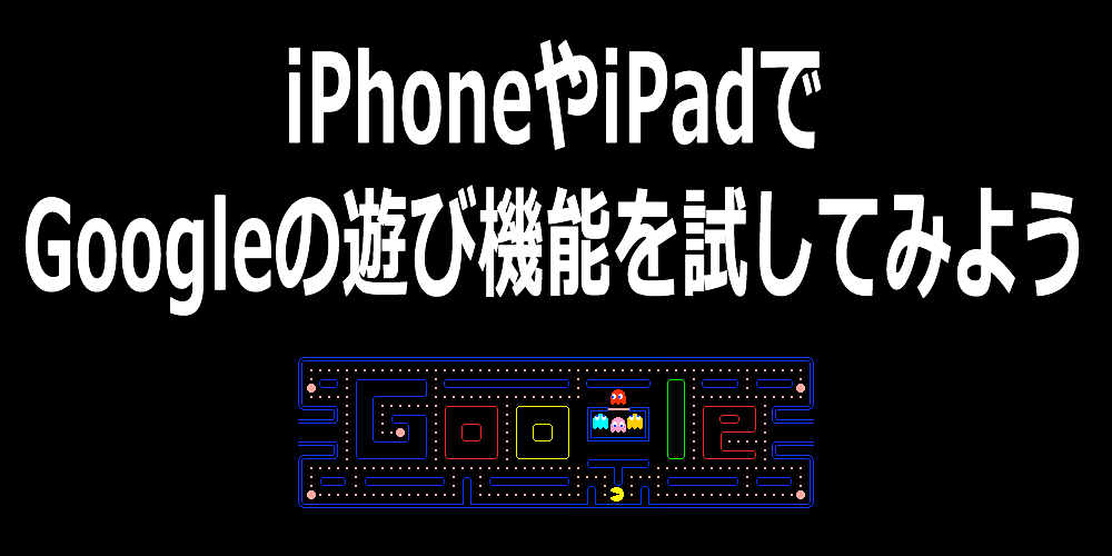 iPhoneやiPadでGoogleの遊び機能を試してみよう