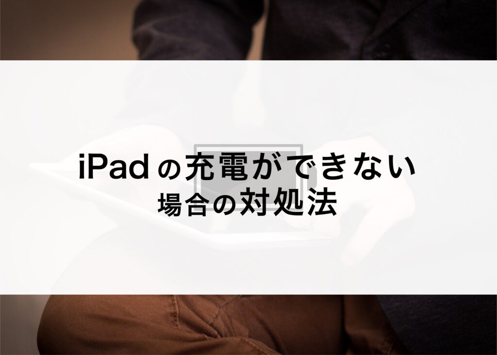 ipadの電源が入らない時と充電ができない時の対処法をご紹介！