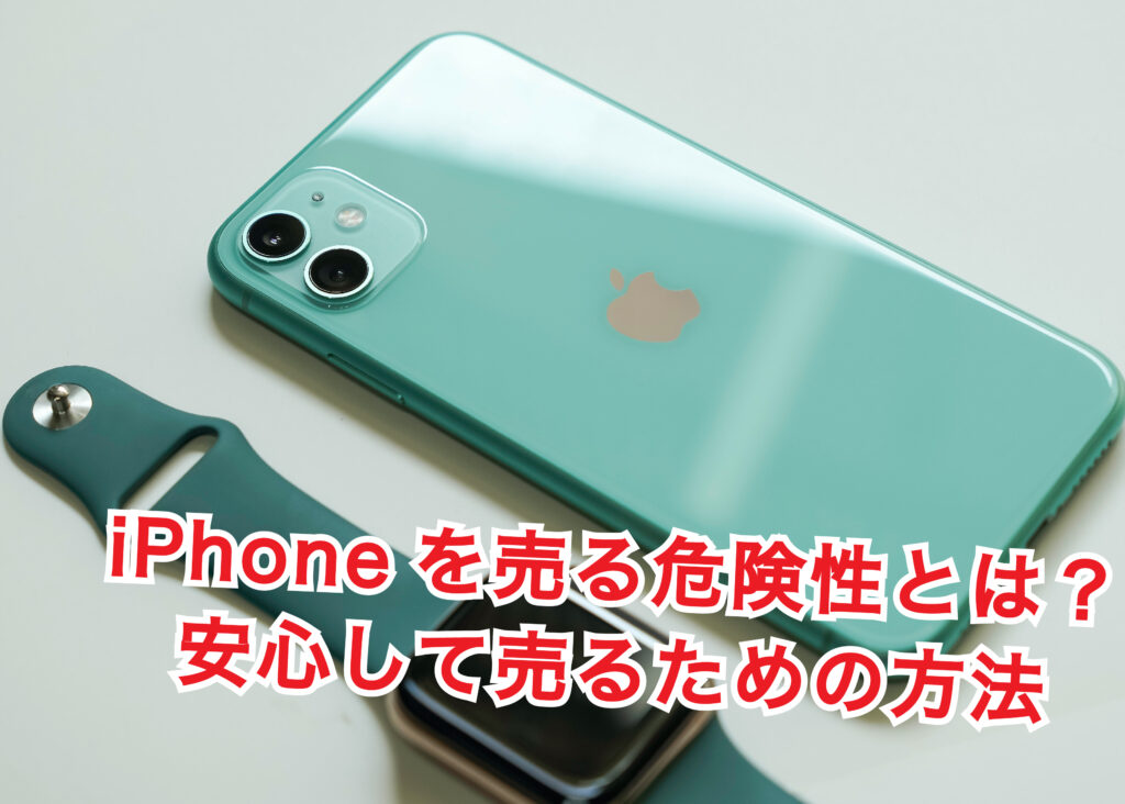 iPhoneを売る危険性とは？安心して売るための方法も解説！