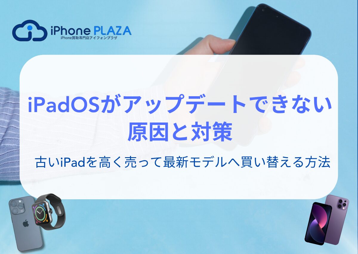 iPadOSがアップデートできない原因と対策|古いiPadを高く売って最新モデルへ買い替える方法